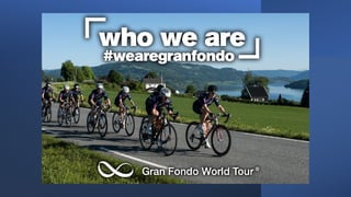 Gran Fondo World Tour ® who we are 