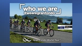 Gran Fondo World Tour ®  who we are 