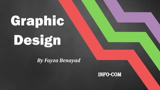 Graphic
Design
By Fayza Benayad
Info-Com
 