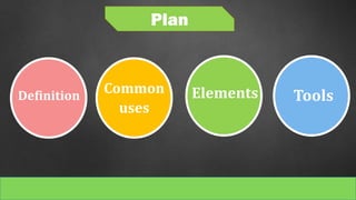 Definition
Common
uses
Elements Tools
Plan
 