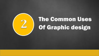 The Common Uses
Of Graphic design2
 