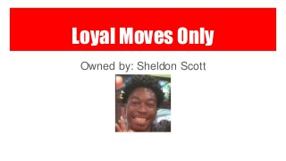 Loyal Moves Only
Owned by: Sheldon Scott
 