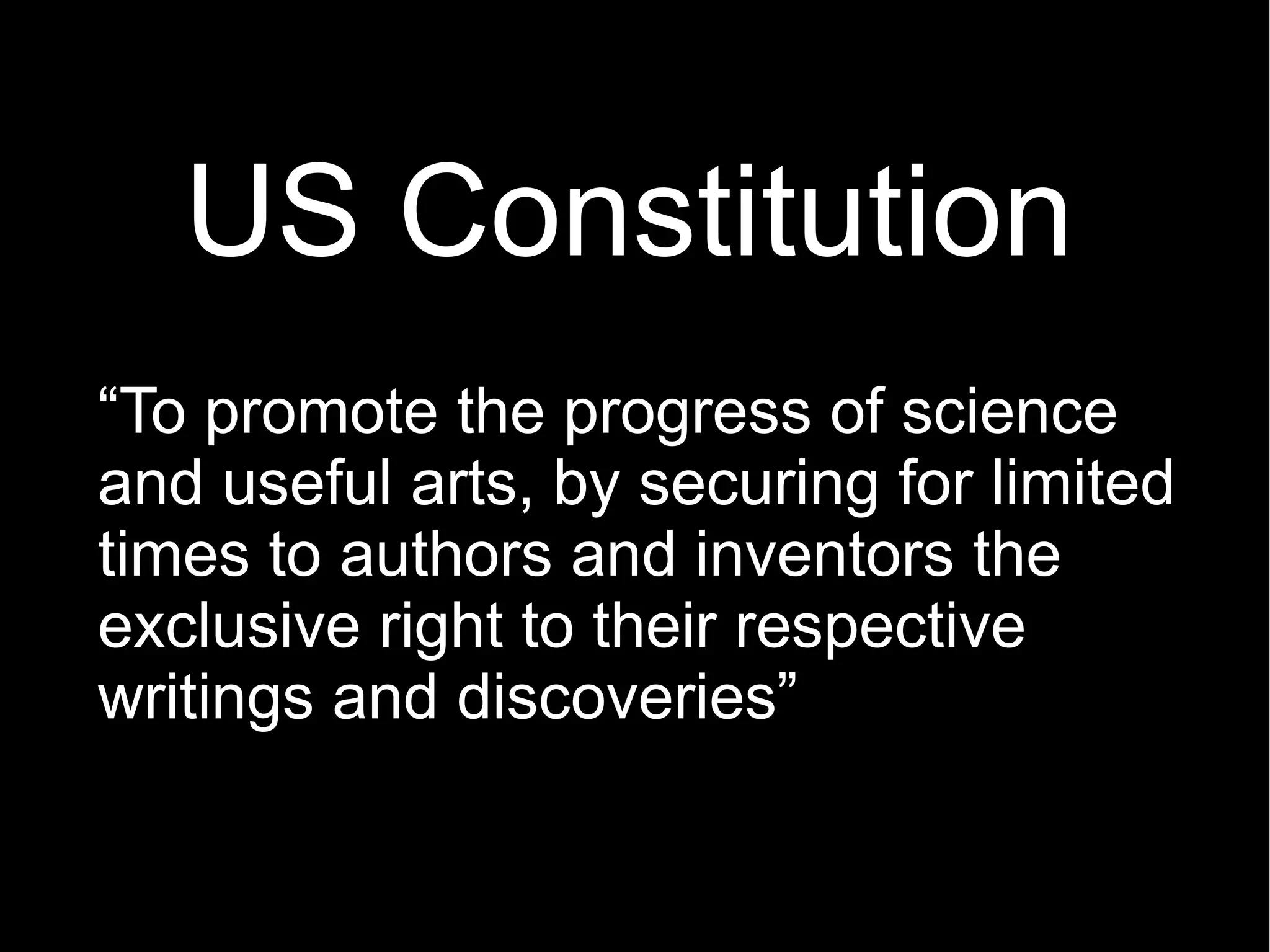 US Constitution “ To promote the progress of science and useful arts, by securing for limited times to authors and inventors the exclusive right to their respective writings and discoveries” 