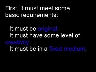 First, it must meet some basic requirements: It must be  original . 