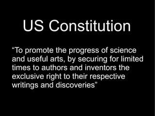 US Constitution “ To promote the progress of science and useful arts, by securing for limited times to authors and inventors the exclusive right to their respective writings and discoveries” 