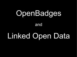 OpenBadges
       and

Linked Open Data
 