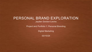 PERSONAL BRAND EXPLORATION
Jayden Gordon-Levins
Project and Portfolio 1: Personal Branding
Digital Marketing
03/10/24
 