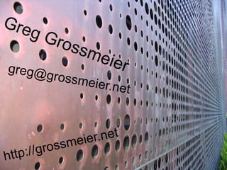 Greg Grossmeier [email_address] http://grossmeier.net 