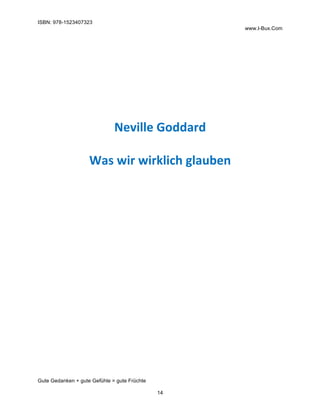 ISBN: 978-1523407323
www.I-Bux.Com
Gute Gedanken + gute Gefühle = gute Früchte
14
	
	
	
	
	
	
	
Neville	Goddard	
	
Was	wir...