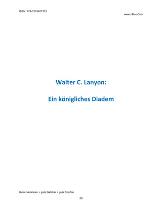 ISBN: 978-1523407323
www.I-Bux.Com
Gute Gedanken + gute Gefühle = gute Früchte
20
	
	
	
	
	
	
	
Walter	C.	Lanyon:	
	
Ein	k...