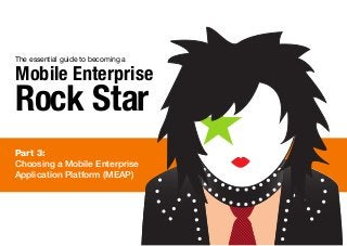 Part 3:
Choosing a Mobile Enterprise
Application Platform (MEAP)
The essential guide to becoming a
Mobile Enterprise
Rock Star
 