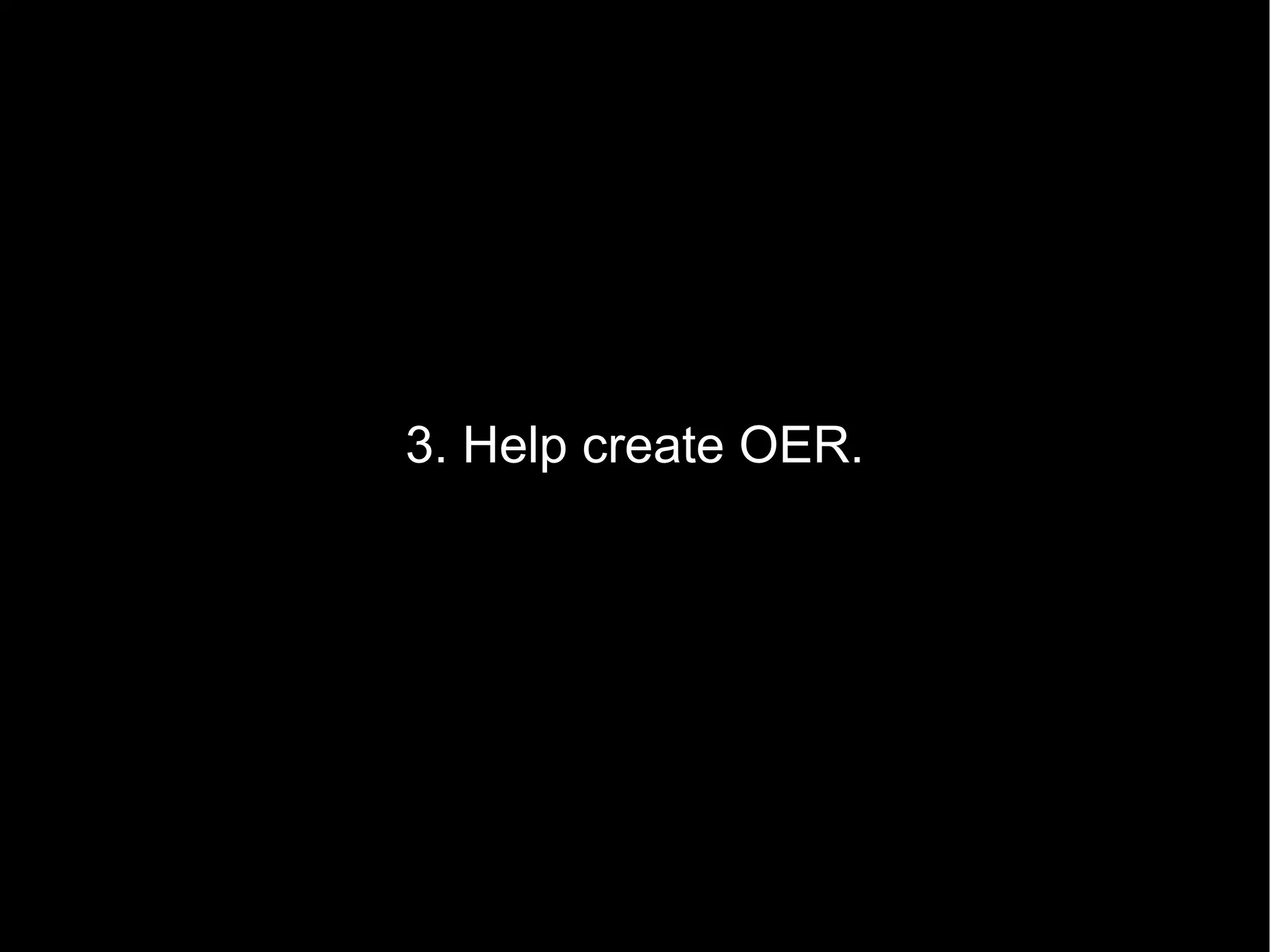 3. Help create OER. 