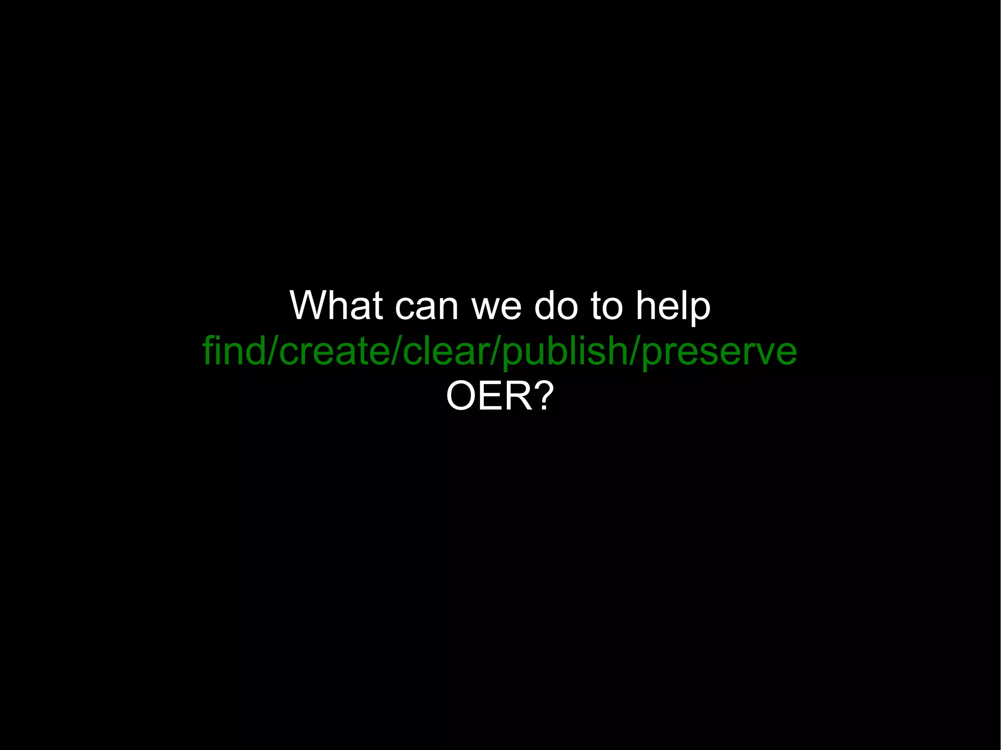 What can we do to help find/create/clear/publish/preserve OER? 