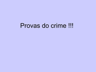 Provas do crime !!! 