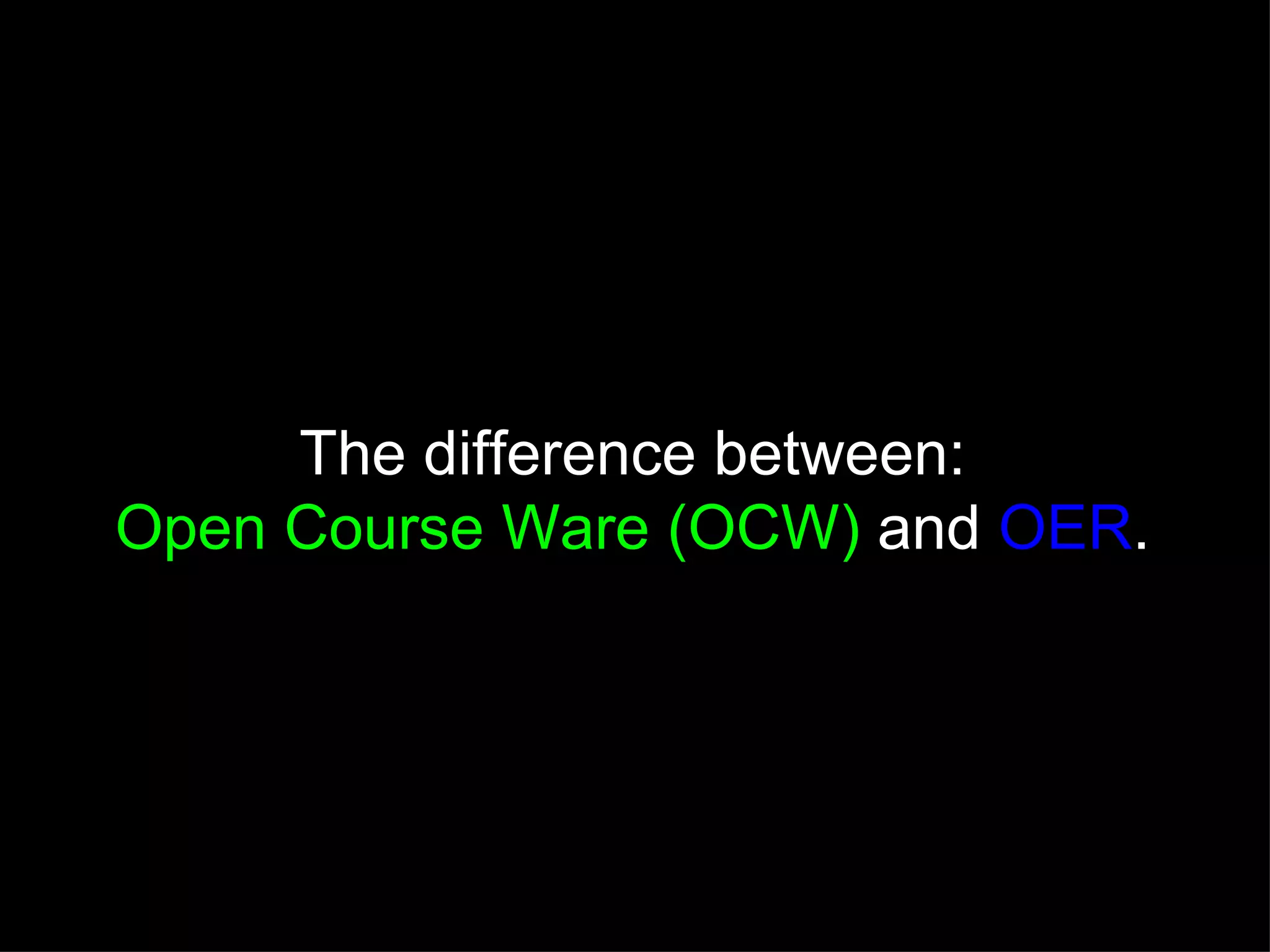The difference between: Open Course Ware (OCW)  and  OER . 