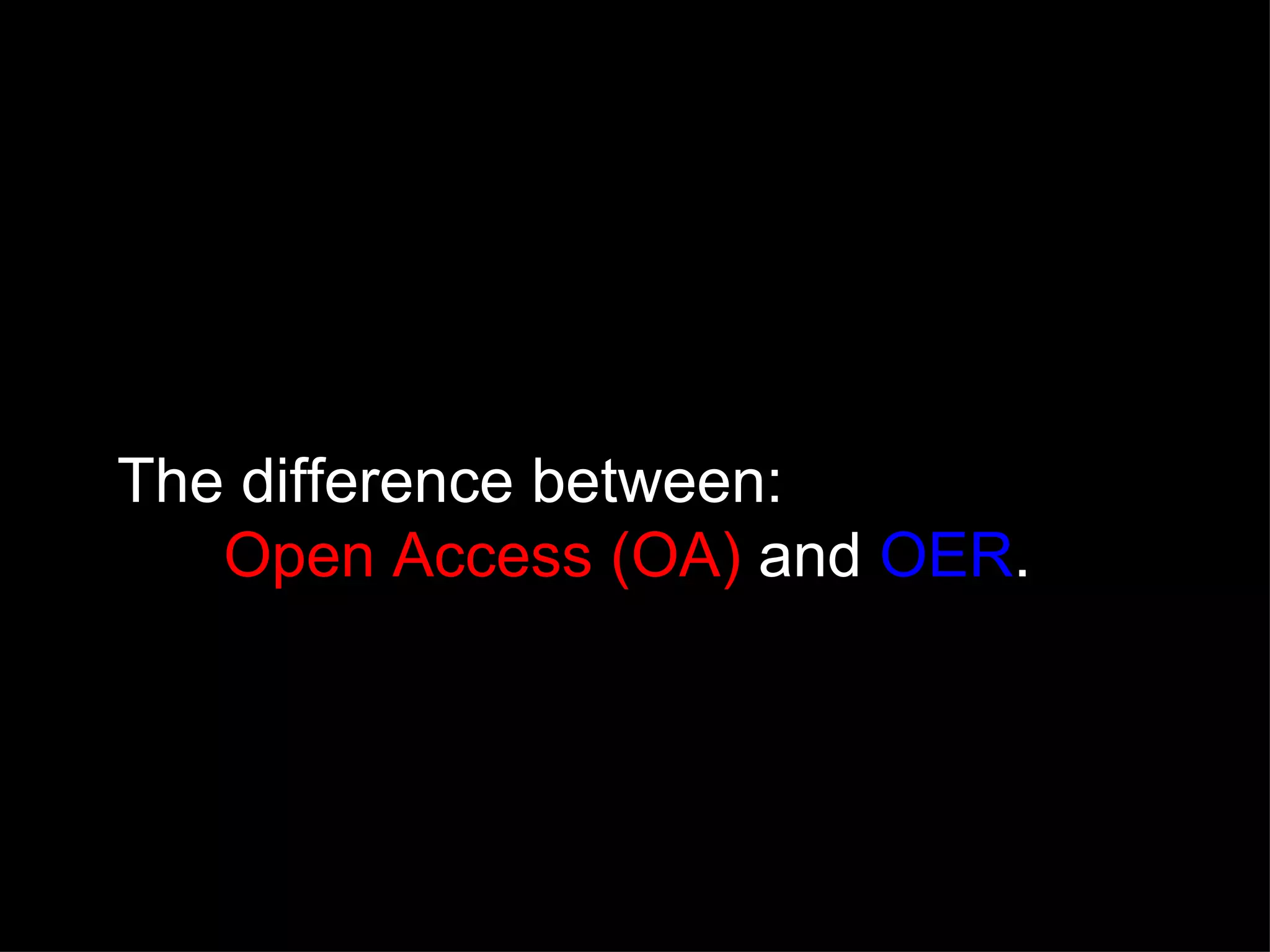 The difference between:   Open Access (OA)  and  OER . 