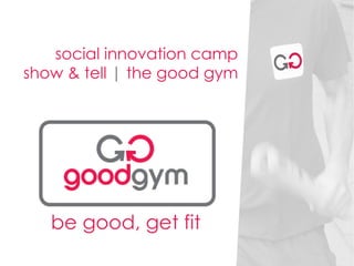 social innovation camp show & tell  |  the good gym be good, get fit 