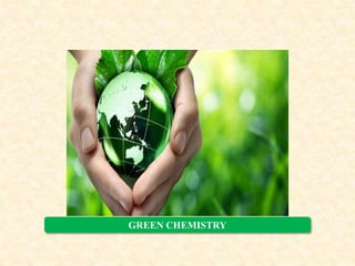 GREEN CHEMISTRY
 