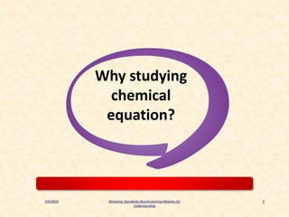 4/9/2024 5
Why studying
chemical
equation?
Designing Standards-Based Learning Modules for
Understanding
 