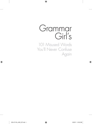 Grammar
                               Girl’s
                           101 Misused Words
                           You’ll Never Confuse
                                         Again




053-47145_ch00_3P.indd i                          5/20/11 6:50 AM
 