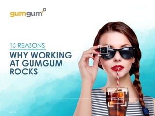 WHY WORKING
AT GUMGUM
ROCKS
15 REASONS
6/22/16	
  
 