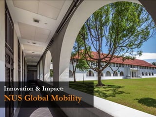 NUS Global Mobility
Innovation & Impact:
 