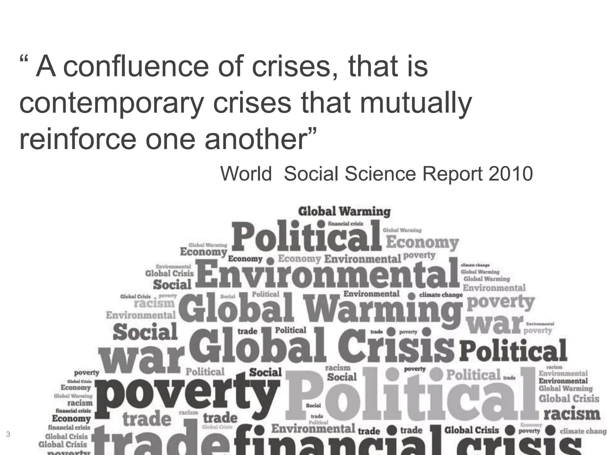 “ A confluence of crises, that is
contemporary crises that mutually
reinforce one another”
World Social Science Report 2010
3
 