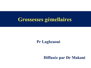 Grossesses gémellaires
Pr Laghzaoui
Diffusée par Dr Makani
 