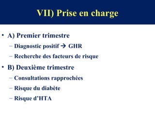 VII) Prise en charge
• A) Premier trimestre
– Diagnostic positif  GHR
– Recherche des facteurs de risque
• B) Deuxième trimestre
– Consultations rapprochées
– Risque du diabète
– Risque d’HTA
 
