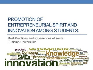 PROMOTION OF
ENTREPRENEURIAL SPIRITAND
INNOVATION AMONG STUDENTS:
Best Practices and experiences of some
Tunisian Universities
 