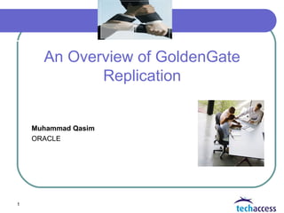 1
An Overview of GoldenGate
Replication
Muhammad Qasim
ORACLE
 