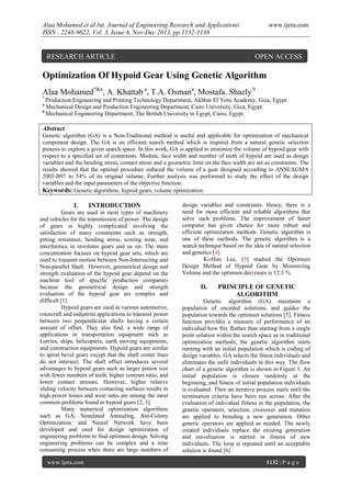 Alaa Mohamed et al Int. Journal of Engineering Research and Applications
ISSN : 2248-9622, Vol. 3, Issue 6, Nov-Dec 2013, pp.1132-1138

RESEARCH ARTICLE

www.ijera.com

OPEN ACCESS

Optimization Of Hypoid Gear Using Genetic Algorithm
Alaa Mohamed*&a, A. Khattab a, T.A. Osmana, Mostafa. Shazly b
*

Production Engineering and Printing Technology Department, Akhbar El Yom Academy, Giza, Egypt.
Mechanical Design and Production Engineering Department, Cairo University, Giza, Egypt.
b
Mechanical Engineering Department, The British University in Egypt, Cairo, Egypt.
a

Abstract
Genetic algorithm (GA) is a Non-Traditional method is useful and applicable for optimization of mechanical
component design. The GA is an efficient search method which is inspired from a natural genetic selection
process to explore a given search space. In this work, GA is applied to minimize the volume of hypoid gear with
respect to a specified set of constraints. Module, face width and number of teeth of hypoid are used as design
variables and the bending stress, contact stress and a geometric limit on the face width are set as constraints. The
results showed that the optimal procedure reduced the volume of a gear designed according to ANSI/AGMA
2003-B97 to 54% of its original volume. Further analysis was performed to study the effect of the design
variables and the input parameters of the objective function.
Keywords: Genetic algorithms, hypoid gears, volume optimization.

I.

INTRODUCTION

Gears are used in most types of machinery
and vehicles for the transmission of power. The design
of gears is highly complicated involving the
satisfaction of many constraints such as strength,
pitting resistance, bending stress, scoring wear, and
interference in involutes gears and so on. The main
concentration focuses on hypoid gear sets, which are
used to transmit motion between Non-Intersecting and
Non-parallel Shaft. However, geometrical design and
strength evaluation of the hypoid gear depend on the
machine tool of specific production companies
because the geometrical design and strength
evaluation of the hypoid gear are complex and
difficult [1].
Hypoid gears are used in various automotive,
rotorcraft and industrial applications to transmit power
between two perpendicular shafts having a certain
amount of offset. They also find, a wide range of
applications in transportation equipment such as
Lorries, ships, helicopters, earth moving equipments,
and construction equipments. Hypoid gears are similar
to spiral bevel gears except that the shaft center lines
do not intersect. The shaft offset introduces several
advantages to hypoid gears such as larger pinion size
with fewer numbers of teeth, higher contrast ratio, and
lower contact stresses. However, higher relative
sliding velocity between contacting surfaces results in
high power losses and wear rates are among the most
common problems found in hypoid gears [2, 3].
Many numerical optimization algorithms
such as GA, Simulated Annealing, Ant-Colony
Optimization, and Neural Network have been
developed and used for design optimization of
engineering problems to find optimum design. Solving
engineering problems can be complex and a time
consuming process when there are large numbers of
www.ijera.com

design variables and constraints. Hence, there is a
need for more efficient and reliable algorithms that
solve such problems. The improvement of faster
computer has given chance for more robust and
efficient optimization methods. Genetic algorithm is
one of these methods. The genetic algorithm is a
search technique based on the idea of natural selection
and genetics [4].
Ki-Hun Lee, [5] studied the Optimum
Design Method of Hypoid Gear by Minimizing
Volume and the optimum decreases is 12.5 %.

II.

PRINCIPLE OF GENETIC
ALGORITHM

Genetic algorithm (GA) maintains a
population of encoded solutions, and guides the
population towards the optimum solutions [5]. Fitness
function provides a measure of performance of an
individual how fits. Rather than starting from a single
point solution within the search space as in traditional
optimization methods, the genetic algorithm starts
running with an initial population which is coding of
design variables. GA selects the fittest individuals and
eliminates the unfit individuals in this way. The flow
chart of a genetic algorithm is shown in Figure 1. An
initial population is chosen randomly at the
beginning, and fitness of initial population individuals
is evaluated. Then an iterative process starts until the
termination criteria have been run across. After the
evaluation of individual fitness in the population, the
genetic operators, selection, crossover and mutation
are applied to breeding a new generation. Other
genetic operators are applied as needed. The newly
created individuals replace the existing generation
and reevaluation is started in fitness of new
individuals. The loop is repeated until an acceptable
solution is found [6].
1132 | P a g e

 