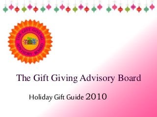 The Gift Giving Advisory Board
HolidayGiftGuide2010
 