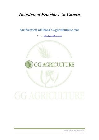 Growth Green Agriculture PLC
Investment Priorities in Ghana
An Overview of Ghana’s Agricultural Sector
Source: http://growafrica.com
 