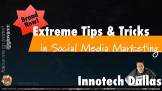 nd
    ra !
   B w
    Ne
        Extreme Tips & Tricks
               in Social Media Marketing


CONFIDENTIAL          Innotech Dallas  1
 