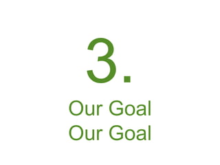 3.
Our Goal
Our Goal
 
