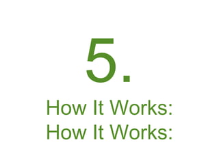 5.
How It Works:
How It Works:
 