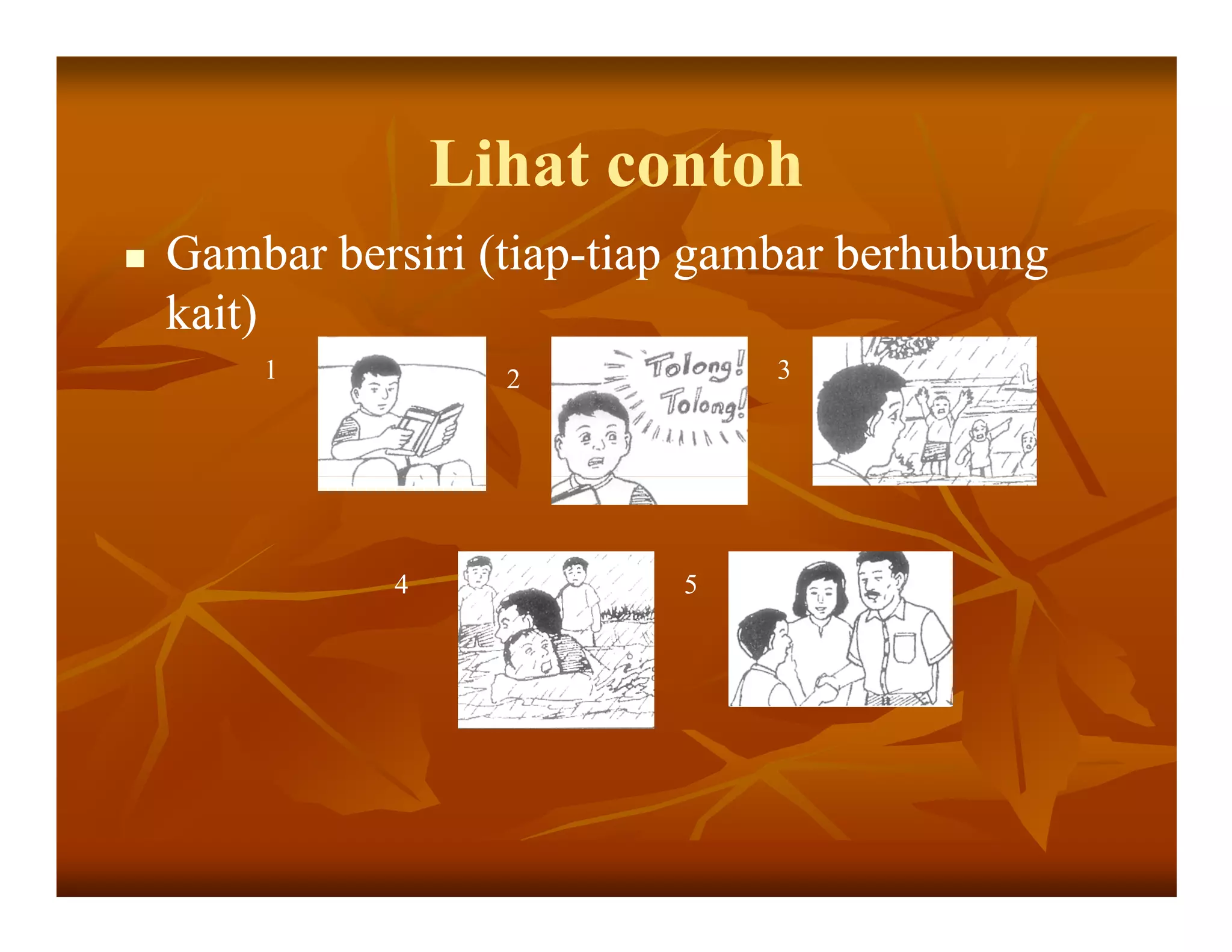 Lihat contoh
Gambar bersiri (tiap-tiap gambar berhubung
               (tiap-
kait)
    1           2            3




          4             5
 