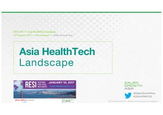 ©2017 by Galen Growth Asia - All rights reserved. Proprietary and Confidential.
RESI 2017 Ÿ Asia HealthTech Landscape
10th January 2017 Ÿ San Francisco Ÿ Galen Growth Asia
Landscape
Asia HealthTech
@GalenGrowthAsia
#GGAJPMHC35
 