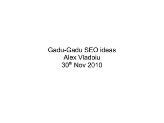 Gadu-Gadu SEO ideas
Alex Vladoiu
30th
Nov 2010
 