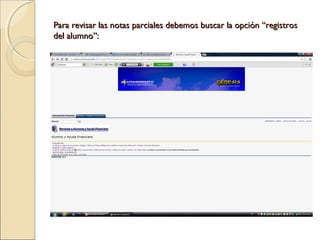 Para revisar las notas parciales debemos buscar la opción “registrosPara revisar las notas parciales debemos buscar la opción “registros
del alumno”:del alumno”:
 