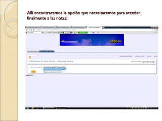 Allí encontraremos la opción que necesitaremos para accederAllí encontraremos la opción que necesitaremos para acceder
finalmente a las notas:finalmente a las notas:
 
