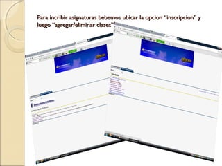 Para incribir asignaturas bebemos ubicar la opcion “inscripcion” yPara incribir asignaturas bebemos ubicar la opcion “inscripcion” y
luego “agregar/eliminar clases”luego “agregar/eliminar clases”
 