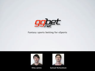 Fantasy sports betting for eSports




   Riley James     Samuel Richardson
 