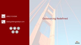 (888) 510-8368
www.goldengatebpo.com
Outsourcing Redefined
 