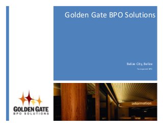 !
Golden!Gate!BPO!Solutions!
Belize!City,!Belize!
Transparent!BPO!
 