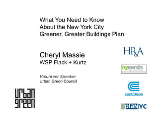 What You Need to Know
About the New York City
Greener, Greater Buildings Plan


Cheryl Massie
WSP Flack + Kurtz

Volunteer Speaker
Urban Green Council
 
