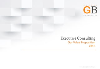 Our Value Proposition
2015
www.globalgbconsulting.eswww.globalgbconsulting.es
 