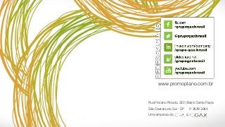 Rua Floriano Peixoto, 322 | Bairro Santa Paula
São Caetano do Sul – SP 11 2629 3064
Uma empresa do
www.promoplano.com.br
 