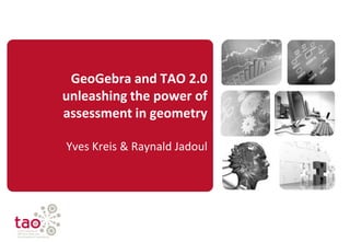 GeoGebra and TAO 2.0
unleashing the power of
assessment in geometry

Yves Kreis & Raynald Jadoul
 